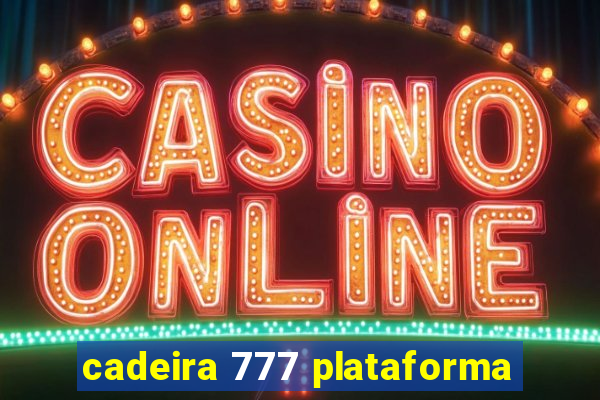 cadeira 777 plataforma